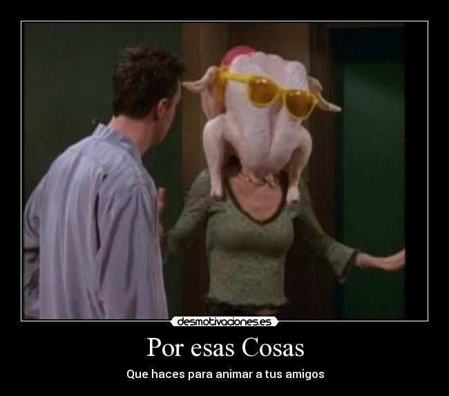 Por esas Cosas - Que haces para animar a tus amigos