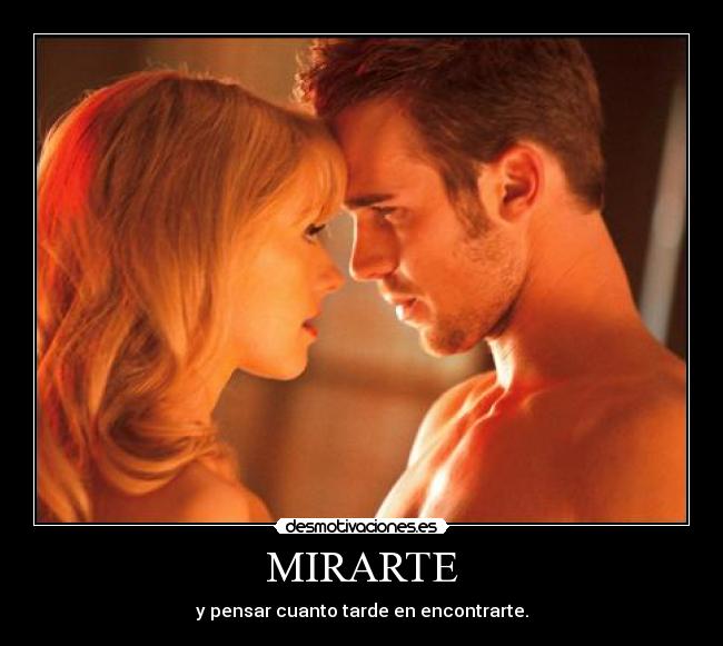 MIRARTE - y pensar cuanto tarde en encontrarte.