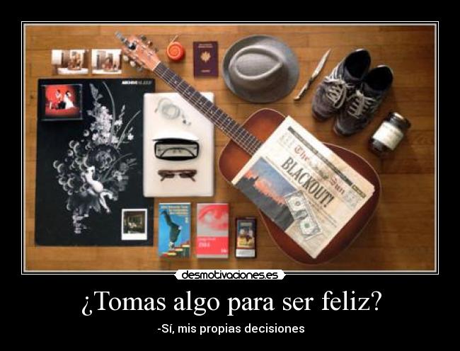 ¿Tomas algo para ser feliz? -