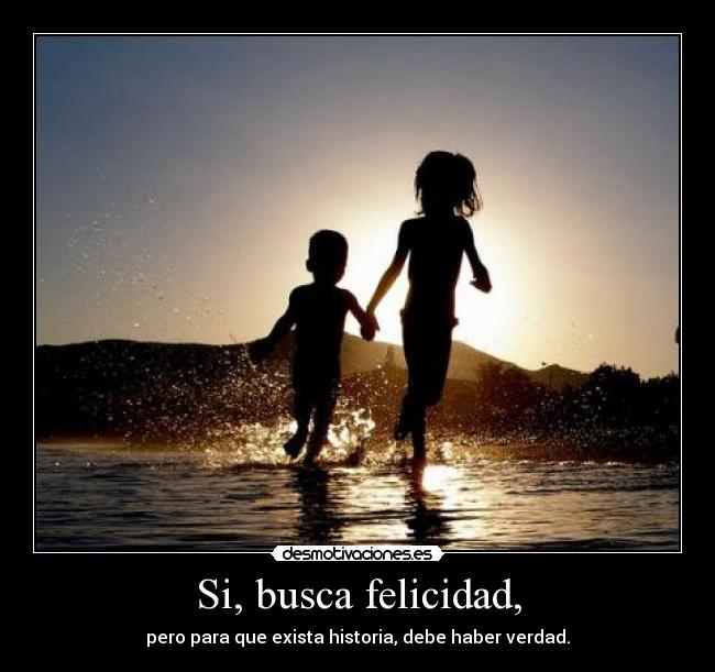 Si, busca felicidad, -