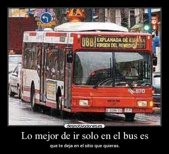 Lo mejor de ir solo en el bus es - que te deja en el sitio que quieras.