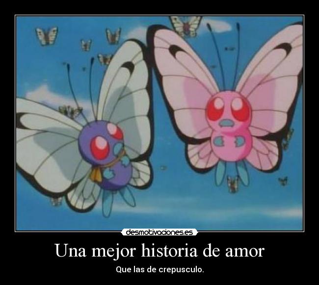 Una mejor historia de amor - Que las de crepusculo.