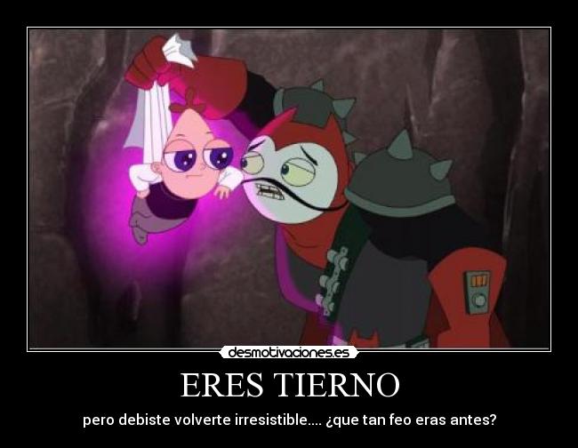 ERES TIERNO - pero debiste volverte irresistible.... ¿que tan feo eras antes?