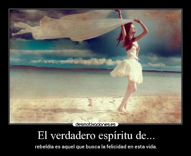 El verdadero espíritu de... - rebeldía es aquel que busca la felicidad en esta vida.