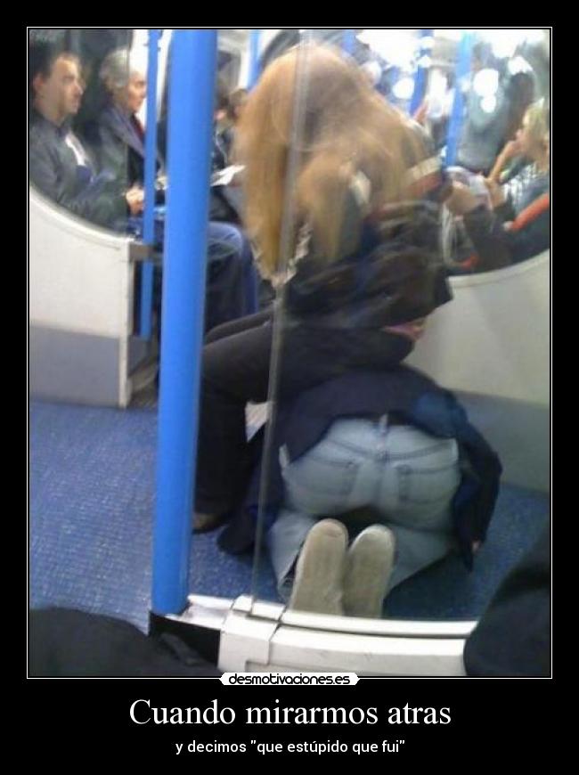 Cuando mirarmos atras - y decimos que estúpido que fui