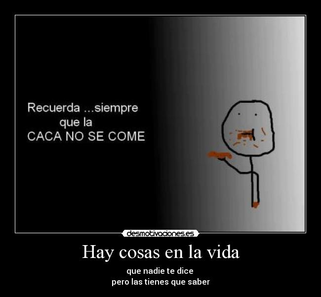 Hay cosas en la vida - que nadie te dice
pero las tienes que saber