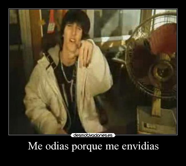 Me odias porque me envidias - 