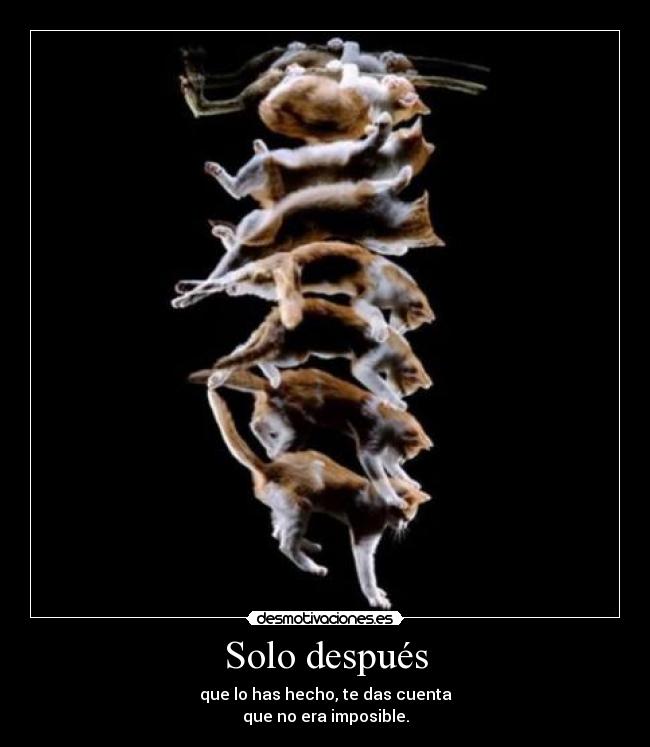 Solo después - que lo has hecho, te das cuenta
que no era imposible.