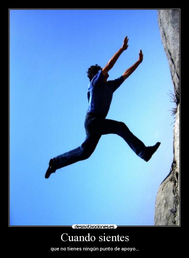Cuando sientes - que no tienes ningún punto de apoyo...