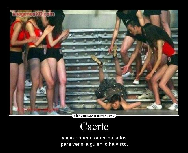 Caerte - y mirar hacia todos los lados
para ver si alguien lo ha visto.