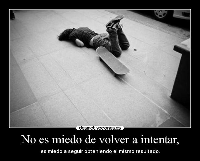 No es miedo de volver a intentar, - 