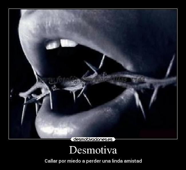 Desmotiva - Callar por miedo a perder una linda amistad