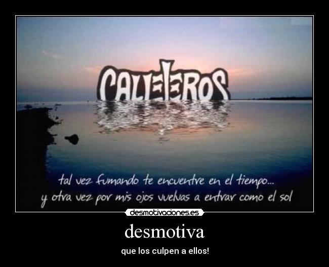 desmotiva - que los culpen a ellos!