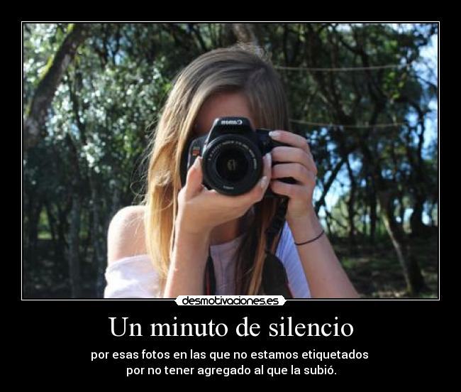 Un minuto de silencio - por esas fotos en las que no estamos etiquetados
por no tener agregado al que la subió.