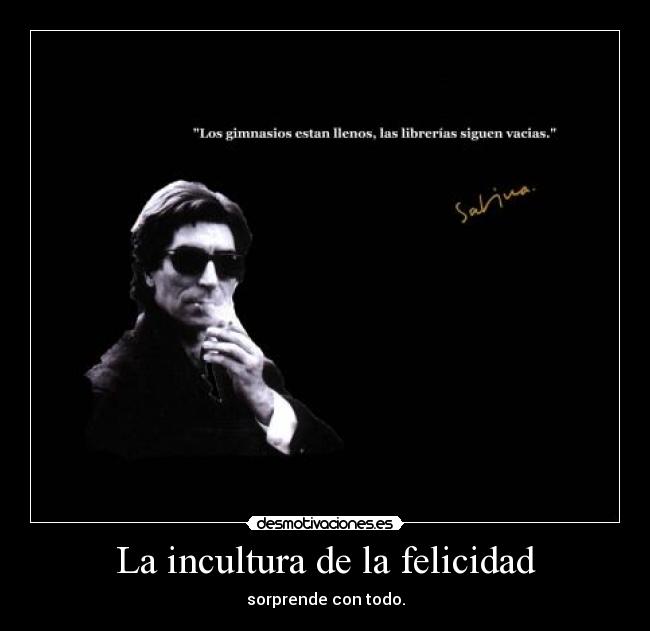 La incultura de la felicidad - sorprende con todo.