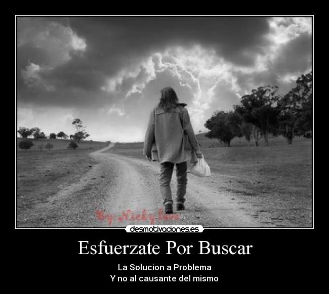 Esfuerzate Por Buscar - La Solucion a Problema
Y no al causante del mismo