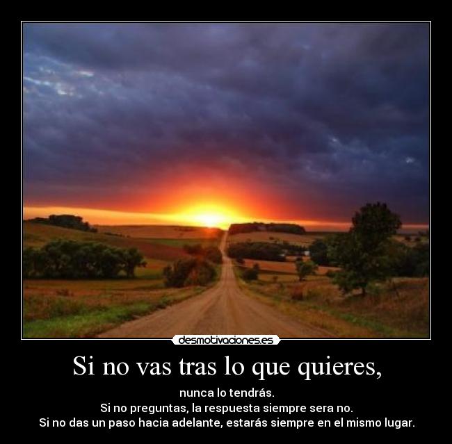 Si no vas tras lo que quieres, - 