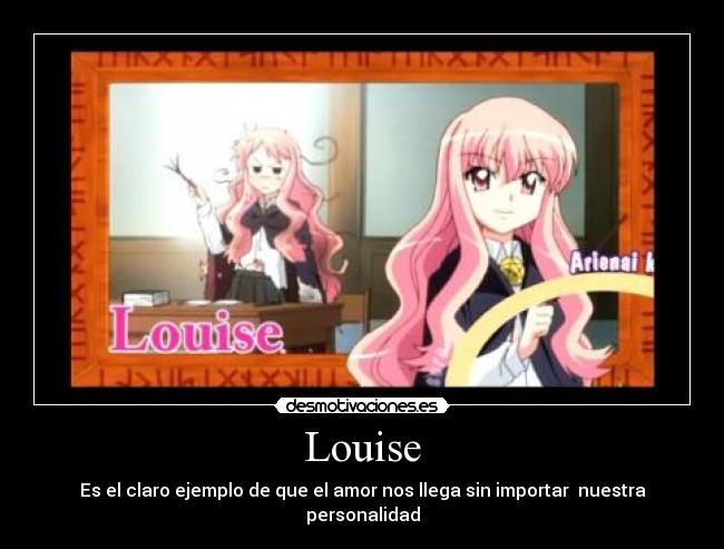 Louise - Es el claro ejemplo de que el amor nos llega sin importar nuestra personalidad