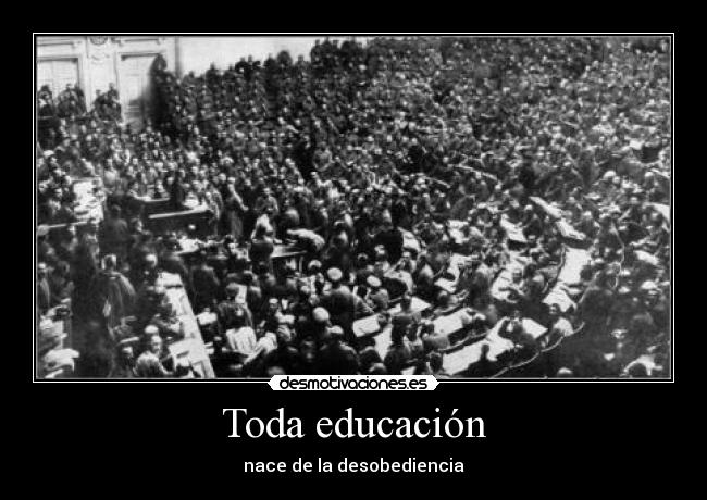 Toda educación - nace de la desobediencia