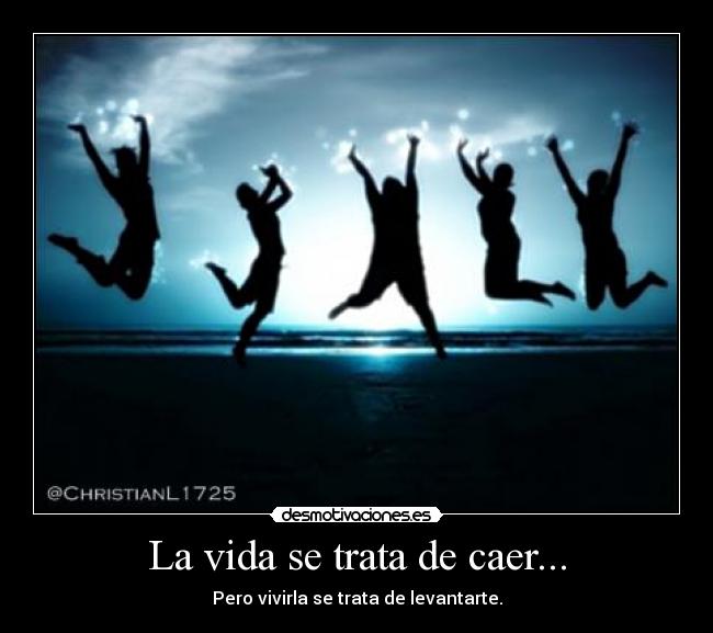 La vida se trata de caer... - 