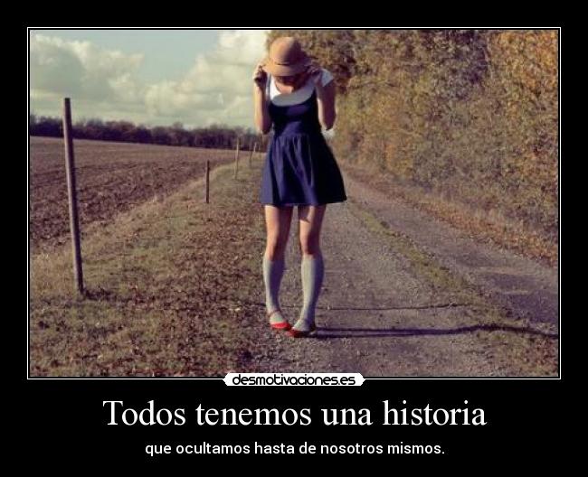 Todos tenemos una historia - que ocultamos hasta de nosotros mismos.