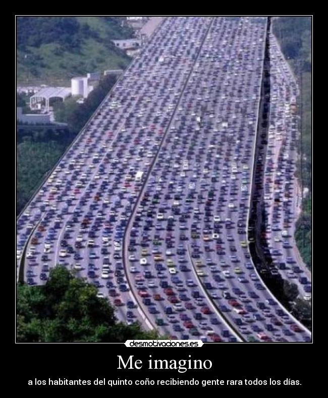 Me imagino - a los habitantes del quinto coño recibiendo gente rara todos los días.