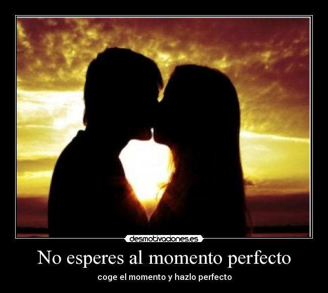 No esperes al momento perfecto -