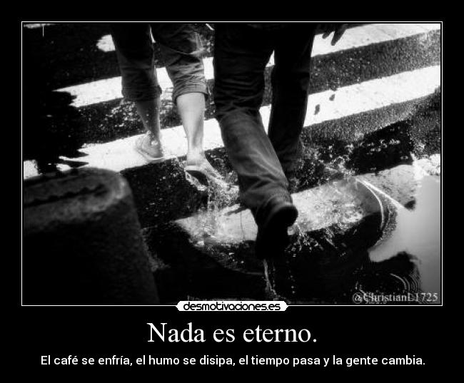 Nada es eterno. - 
