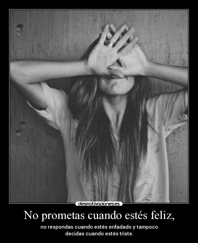 No prometas cuando estés feliz, -