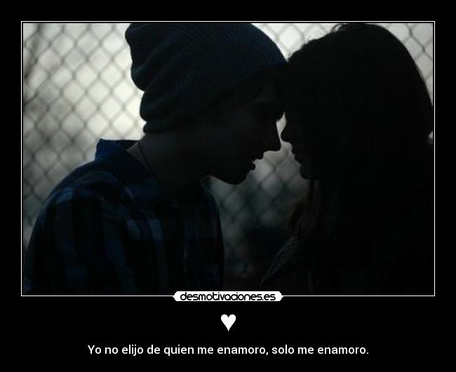 ♥ - Yo no elijo de quien me enamoro, solo me enamoro.