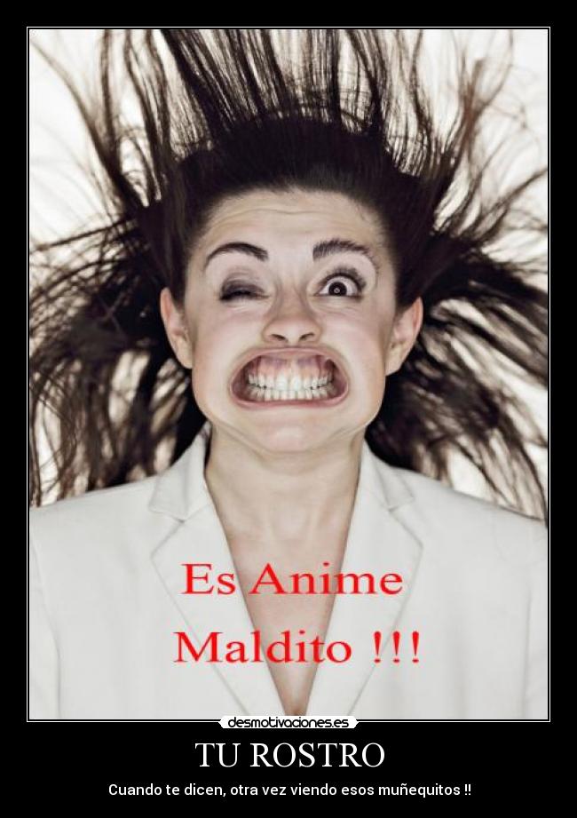 TU ROSTRO - Cuando te dicen, otra vez viendo esos muñequitos !!