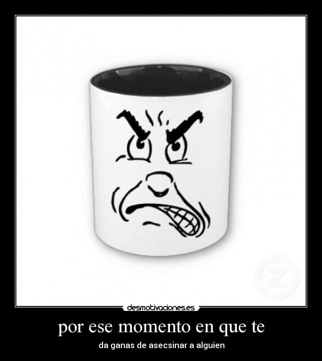 por ese momento en que te -