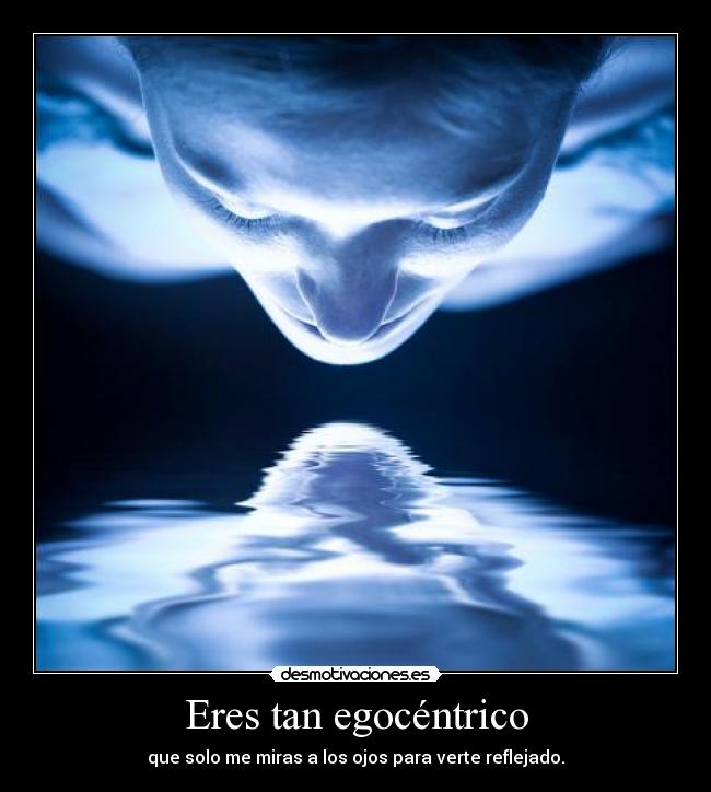 carteles egocentrico ojos agua mirar desmotivaciones