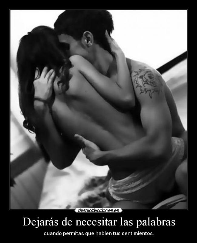 Dejarás de necesitar las palabras - cuando permitas que hablen tus sentimientos.
