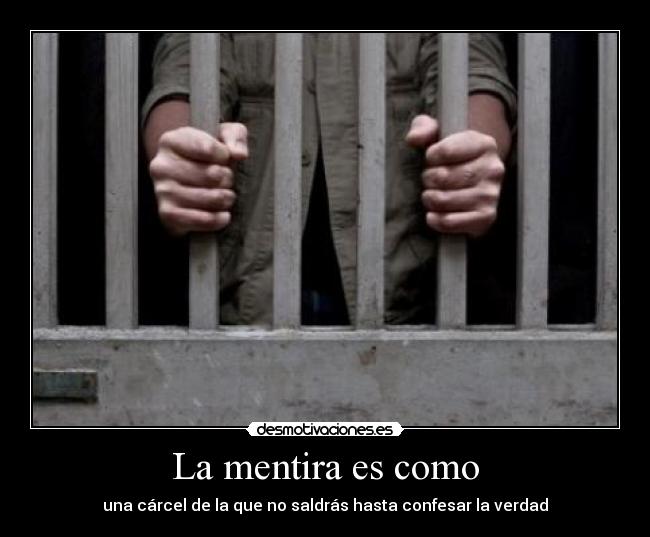 La mentira es como - una cárcel de la que no saldrás hasta confesar la verdad