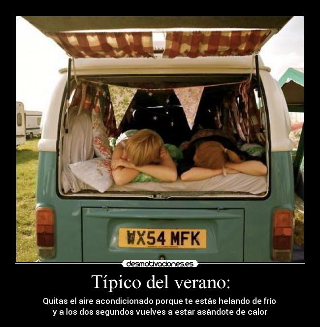 Típico del verano: - Quitas el aire acondicionado porque te estás helando de frío
y a los dos segundos vuelves a estar asándote de calor