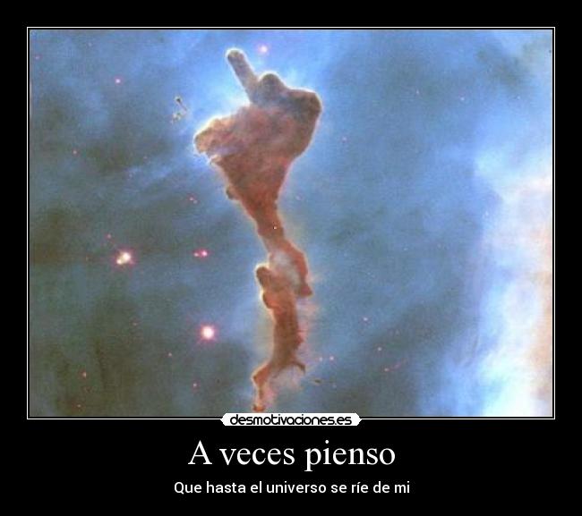 A veces pienso - Que hasta el universo se ríe de mi