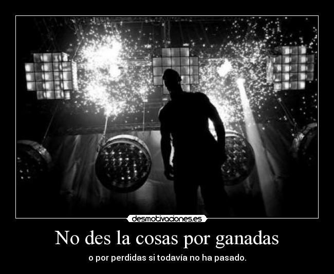 No des la cosas por ganadas -