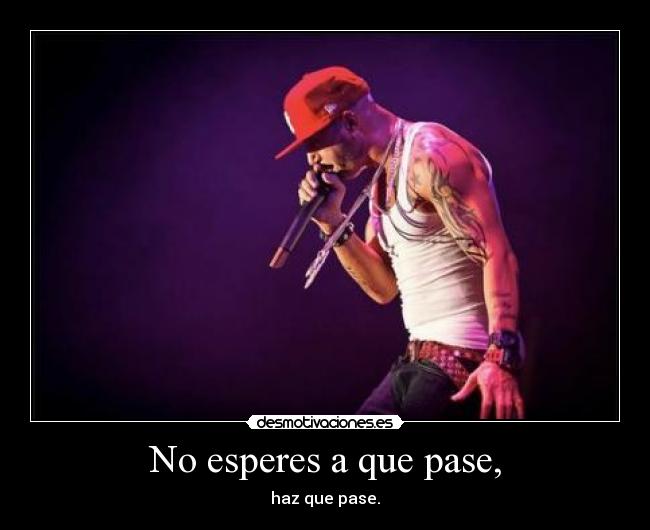 No esperes a que pase, - 