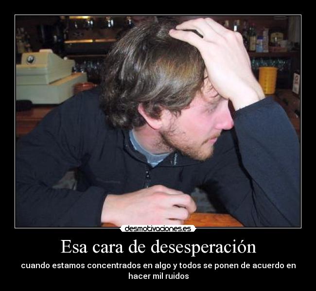 Esa cara de desesperación - 
