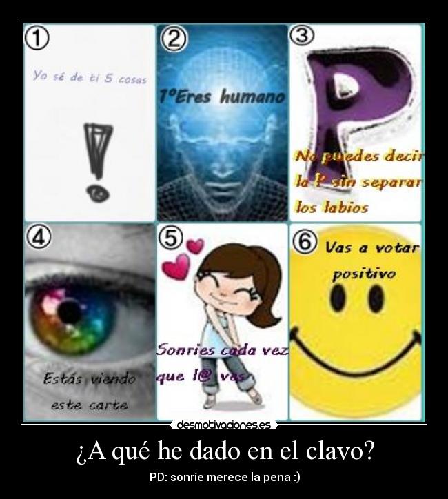 ¿A qué he dado en el clavo? - PD: sonríe merece la pena :)