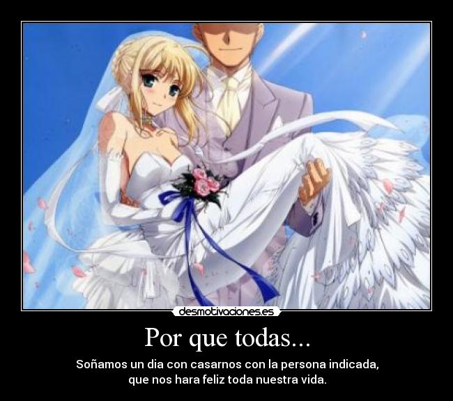 Por que todas... - Soñamos un dia con casarnos con la persona indicada,
que nos hara feliz toda nuestra vida.
