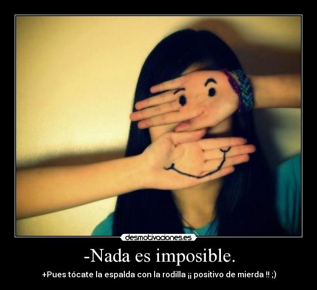 -Nada es imposible. -