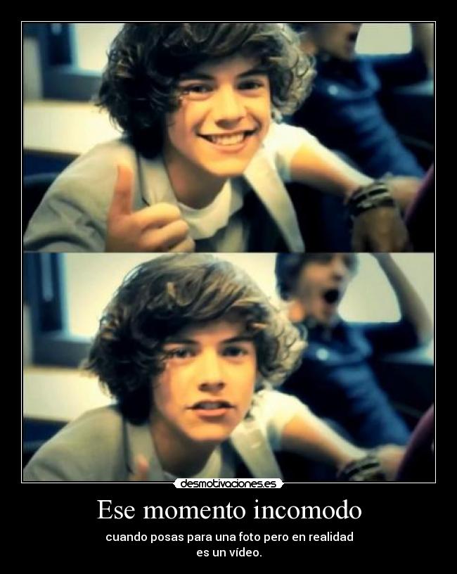 Ese momento incomodo - cuando posas para una foto pero en realidad
es un vídeo.