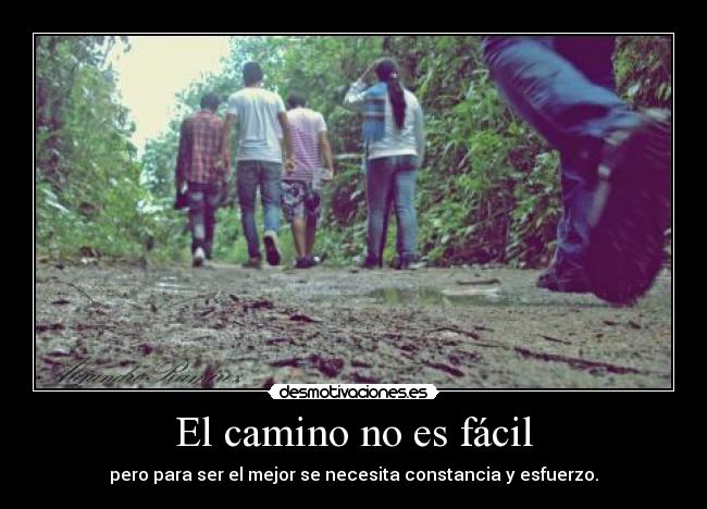 El camino no es fácil - pero para ser el mejor se necesita constancia y esfuerzo.