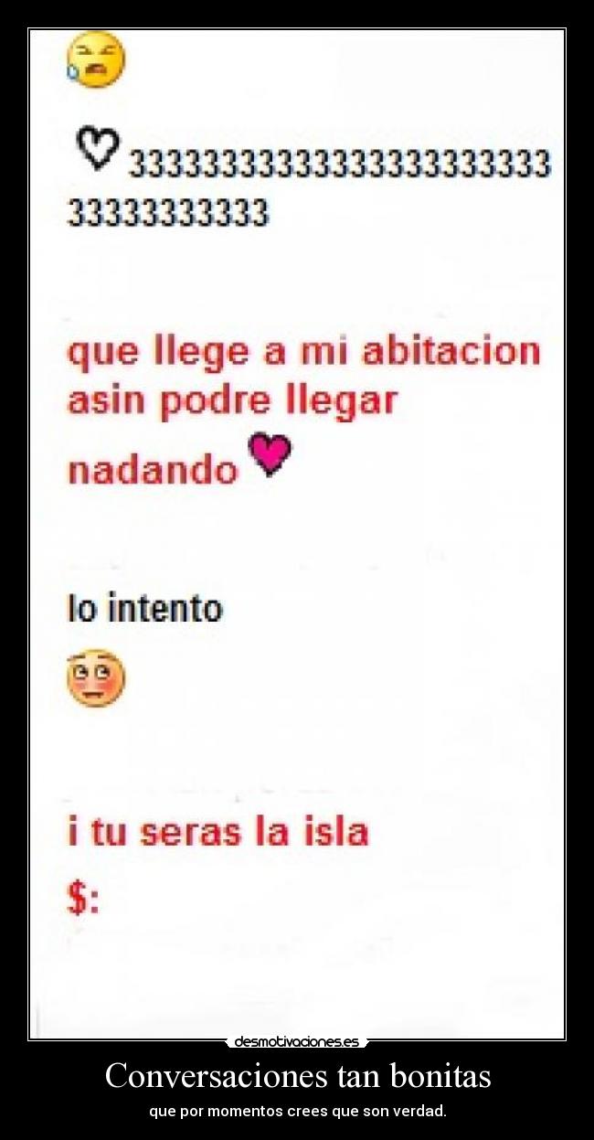 Conversaciones tan bonitas - que por momentos crees que son verdad.