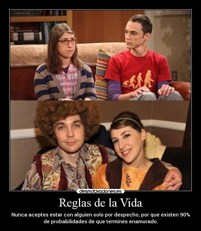 Reglas de la Vida - Nunca aceptes estar con alguien solo por despecho, por que existen 90%
de probabilidades de que termines enamorado.