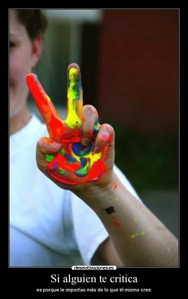 Si alguien te critica - es porque le importas más de lo que él mismo cree.