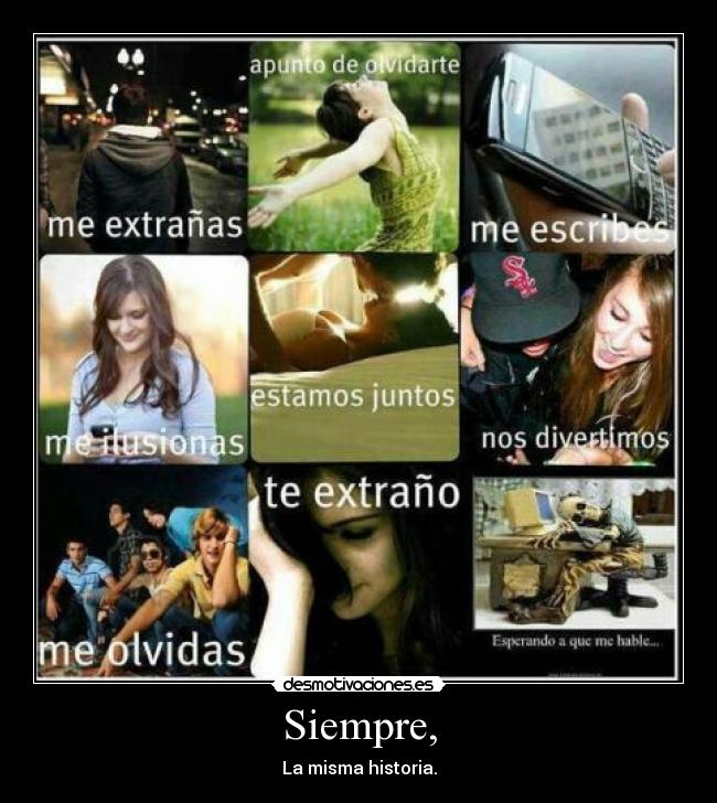 Siempre, - La misma historia.