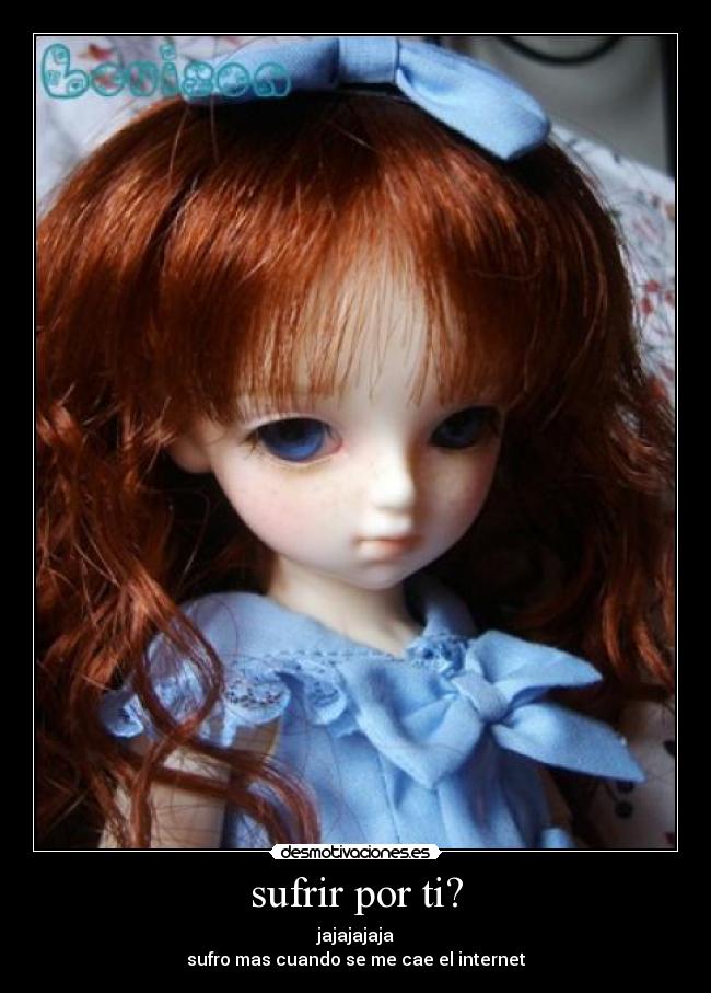 sufrir por ti? -